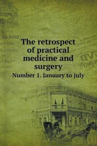 Cover of The retrospect of practical medicine and surgery Number 1. January to july