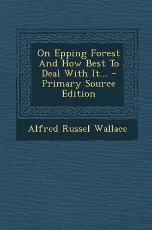 Cover of On Epping Forest and How Best to Deal with It... - Primary Source Edition