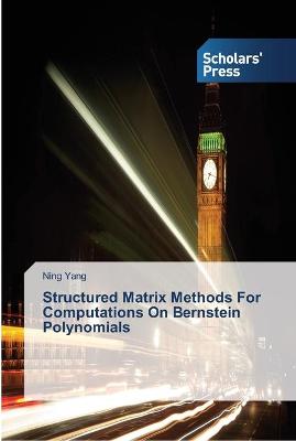 Book cover for Structured Matrix Methods For Computations On Bernstein Polynomials