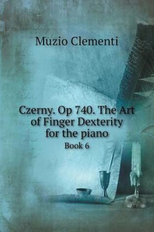 Cover of Czerny. Op 740. The Art of Finger Dexterity for the piano Book 6