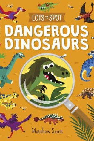 Cover of Lots to Spot: Dangerous Dinosaurs