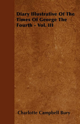 Book cover for Diary Illustrative Of The Times Of George The Fourth - Vol. III