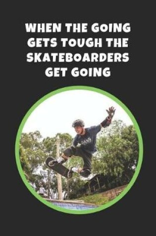 Cover of When The Going Gets Tough The Skateboarders Get Going