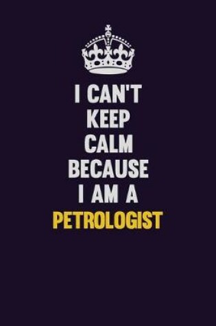 Cover of I can't Keep Calm Because I Am A Petrologist