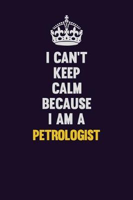 Book cover for I can't Keep Calm Because I Am A Petrologist