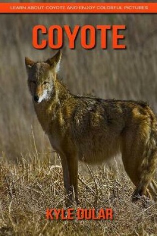 Cover of Coyote! Learn about Coyote and Enjoy Colorful Pictures