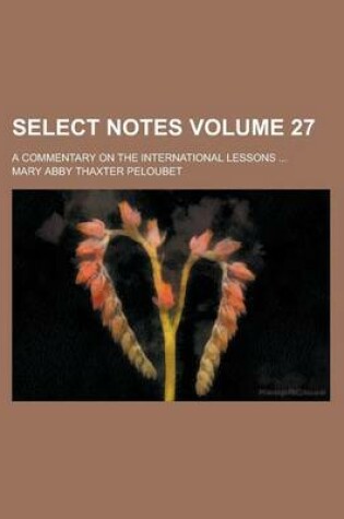 Cover of Select Notes; A Commentary on the International Lessons ... Volume 27