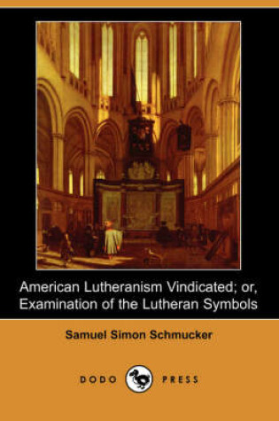 Cover of American Lutheranism Vindicated; Or, Examination of the Lutheran Symbols (Dodo Press)