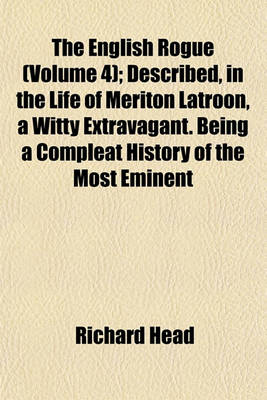 Book cover for The English Rogue (Volume 4); Described, in the Life of Meriton Latroon, a Witty Extravagant. Being a Compleat History of the Most Eminent