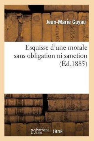 Cover of Esquisse d'Une Morale Sans Obligation Ni Sanction (Ed.1885)