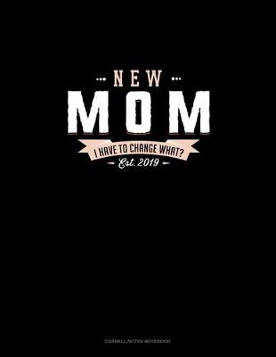 Cover of New Mom Est. 2019 I Have To Change What?