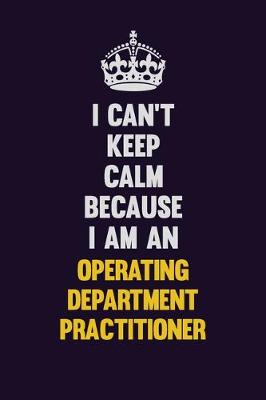 Book cover for I can't Keep Calm Because I Am An Operating Department Practitioner