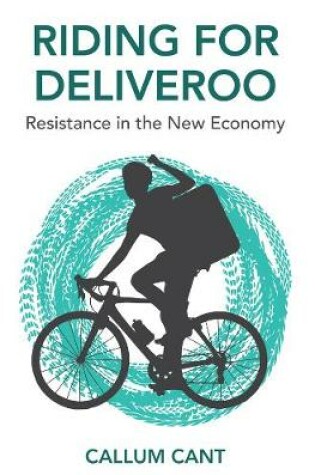 Cover of Riding for Deliveroo: Resistance in the New Econom y