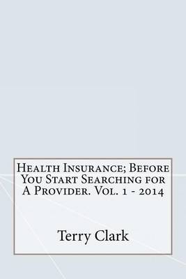 Book cover for Health Insurance; Before You Start Searching for a Provider. Vol. 1 - 2014