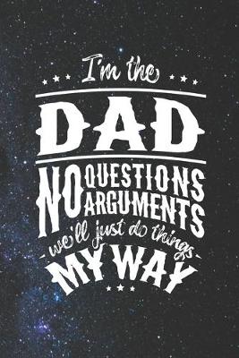 Book cover for I'm The Dad No Question No Arguments We'll Just Do Things My Way