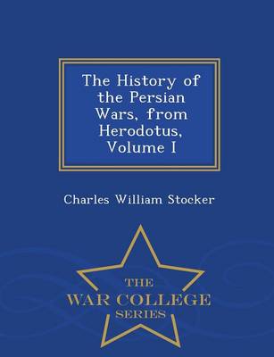 Book cover for The History of the Persian Wars, from Herodotus, Volume I - War College Series