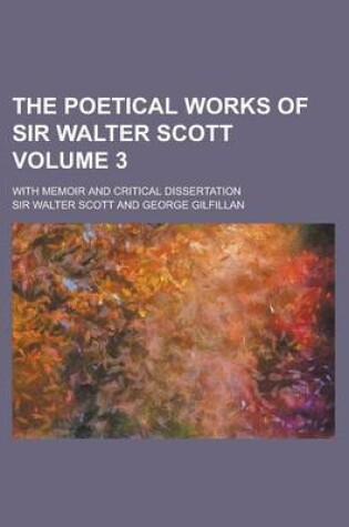 Cover of The Poetical Works of Sir Walter Scott; With Memoir and Critical Dissertation Volume 3