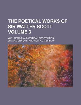 Book cover for The Poetical Works of Sir Walter Scott; With Memoir and Critical Dissertation Volume 3