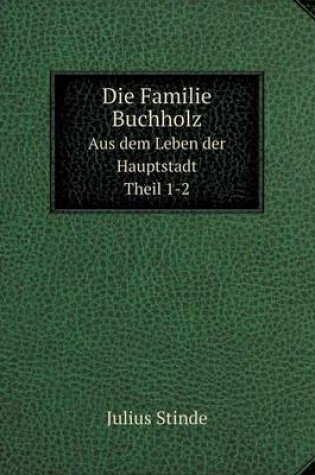 Cover of Die Familie Buchholz Aus dem Leben der Hauptstadt. Theil 1-2