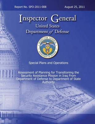 Book cover for Special Plans and Operations Report No. SPO-2011-008 - Assessment of Planning for Transitioning the Security Assistance Mission in Iraq From Department of Defense to Department of State Auhtority