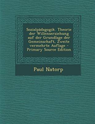 Book cover for Sozialpadagogik. Theorie Der Willenserziehung Auf Der Grundlage Der Gemeinschaft, Zweite Vermehrte Auflage - Primary Source Edition