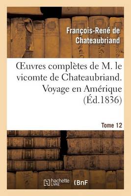 Book cover for Oeuvres Completes de M. Le Vicomte de Chateaubriand. T. 12 Voyage En Amerique