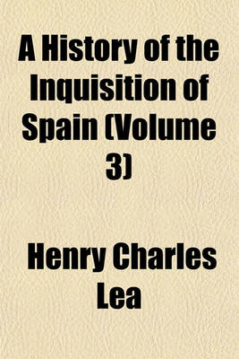 Book cover for A History of the Inquisition of Spain (Volume 3)