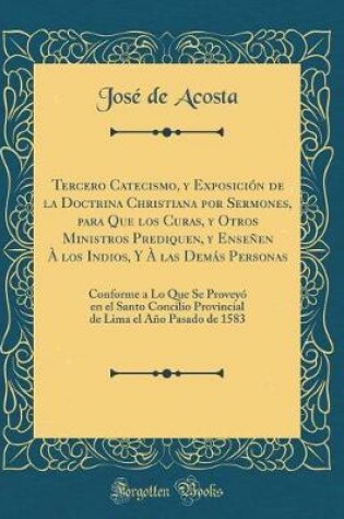 Cover of Tercero Catecismo, Y Exposici n de la Doctrina Christiana Por Sermones, Para Que Los Curas, Y Otros Ministros Prediquen, Y Ense en   Los Indios, Y   Las Dem s Personas