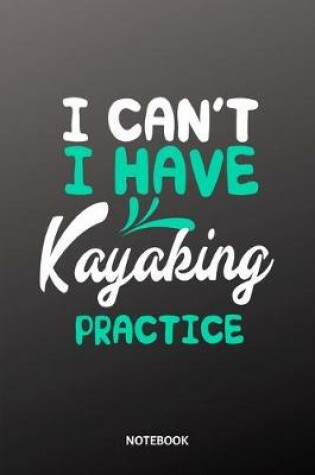 Cover of I cant I have Kayaking practice Notebook