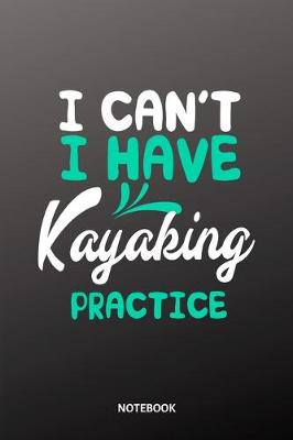 Book cover for I cant I have Kayaking practice Notebook