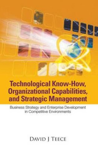 Cover of Technological Know-how, Organizational Capabilities, And Strategic Management: Business Strategy And Enterprise Development In Competitive Environments