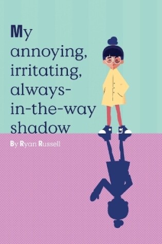 Cover of My Annoying, Irritating, Always-In-The-Way Shadow