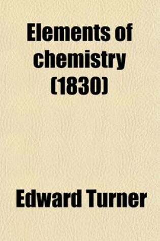 Cover of Elements of Chemistry; Including the Recent Discoveries and Doctrines of the Science