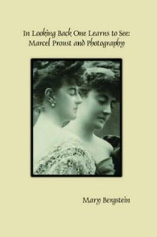 Cover of In Looking Back One Learns to See: Marcel Proust and Photography