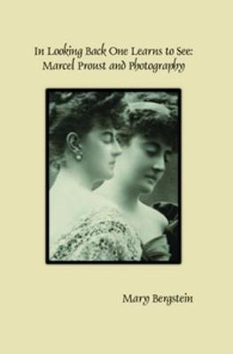 Book cover for In Looking Back One Learns to See: Marcel Proust and Photography