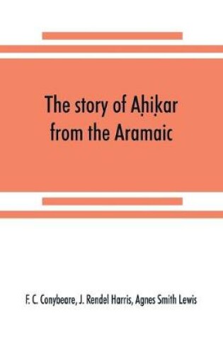 Cover of The story of Aḥiḳar from the Aramaic, Syriac, Arabic, Armenian, Ethiopic, Old Turkish, Greek and Slavonic versions