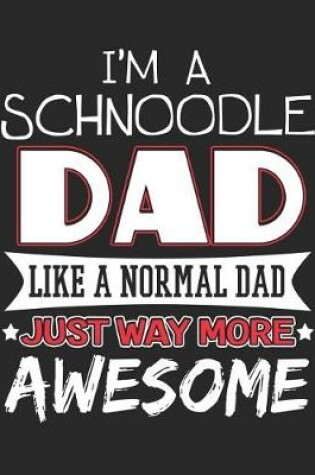 Cover of I'm a Schnoodle Dad Like a Normal Dad Just Way More Awesome