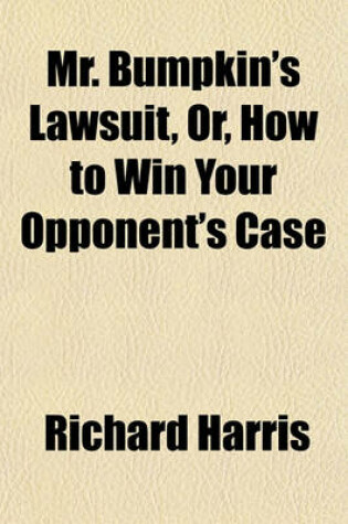 Cover of Mr. Bumpkin's Lawsuit, Or, How to Win Your Opponent's Case