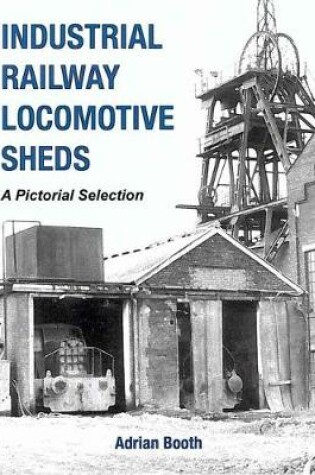 Cover of Industrial Railway Locomotive Sheds