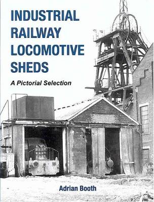 Book cover for Industrial Railway Locomotive Sheds