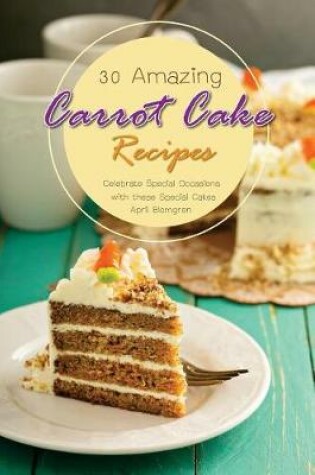 Cover of 30 Amazing Carrot Cake Recipes