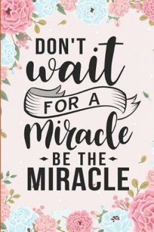 Cover of Don't Wait for a Miracle Be the Miracle