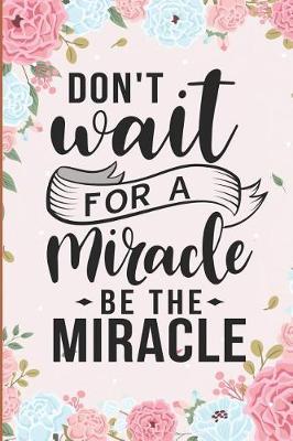 Book cover for Don't Wait for a Miracle Be the Miracle