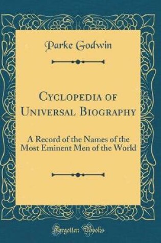 Cover of Cyclopedia of Universal Biography: A Record of the Names of the Most Eminent Men of the World (Classic Reprint)