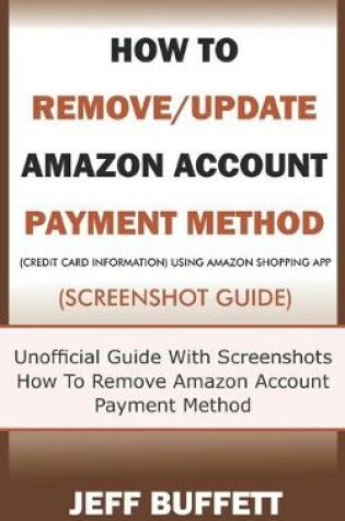 Cover of How To Remove/Update Amazon Account Payment Method (Credit Card Information) Using Amazon Shopping App (Screenshot Guide)