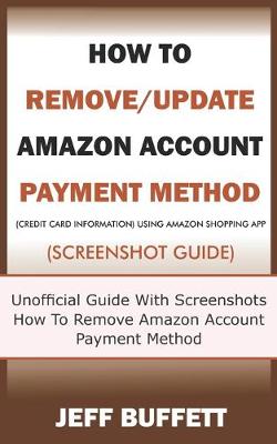 Cover of How To Remove/Update Amazon Account Payment Method (Credit Card Information) Using Amazon Shopping App (Screenshot Guide)