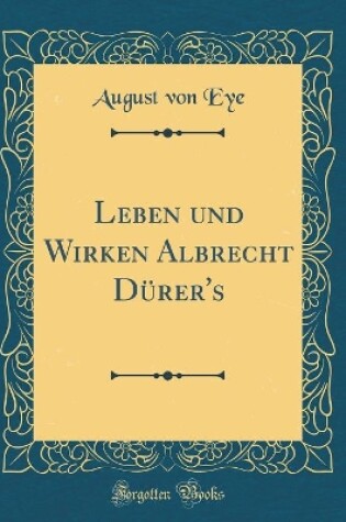 Cover of Leben Und Wirken Albrecht Dürer's (Classic Reprint)