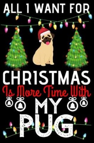 Cover of All i want for Christmas is more time with my pug