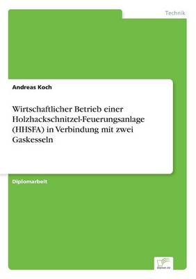 Book cover for Wirtschaftlicher Betrieb einer Holzhackschnitzel-Feuerungsanlage (HHSFA) in Verbindung mit zwei Gaskesseln