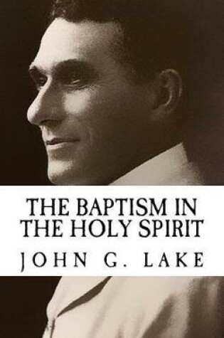 Cover of John G. Lake the Baptism in the Holy Spirit {revival Press Edition}